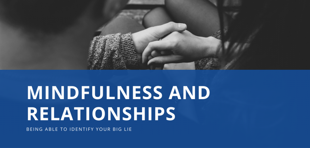 Mindfulness And Relationships, Being Able To Identify Your Big Lie - ICHAS