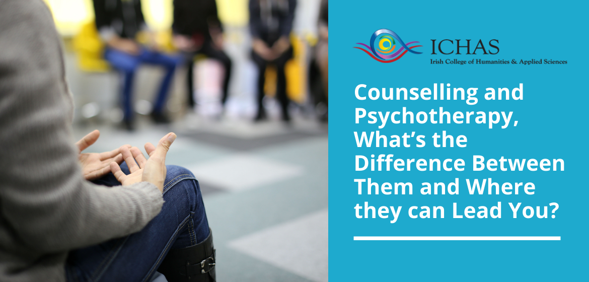 Counselling and Psychotherapy, What’s the Difference Between Them and Where they can Lead You?