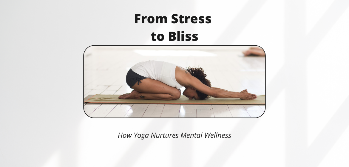 From Stress to Bliss How Yoga Nurtures Mental Wellness