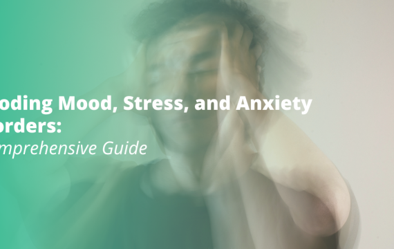 Decoding Mood, Stress, and Anxiety Disorders: A Comprehensive Guide