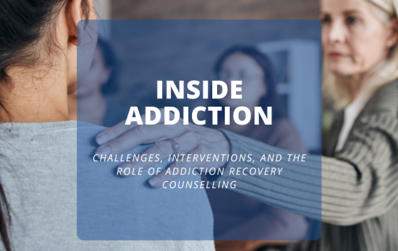 Inside Addiction Challenges, Interventions, and the Role of Addiction Recovery Counselling